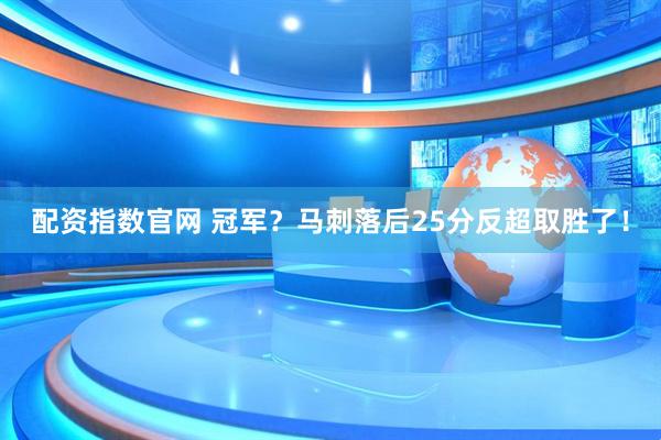 配资指数官网 冠军？马刺落后25分反超取胜了！
